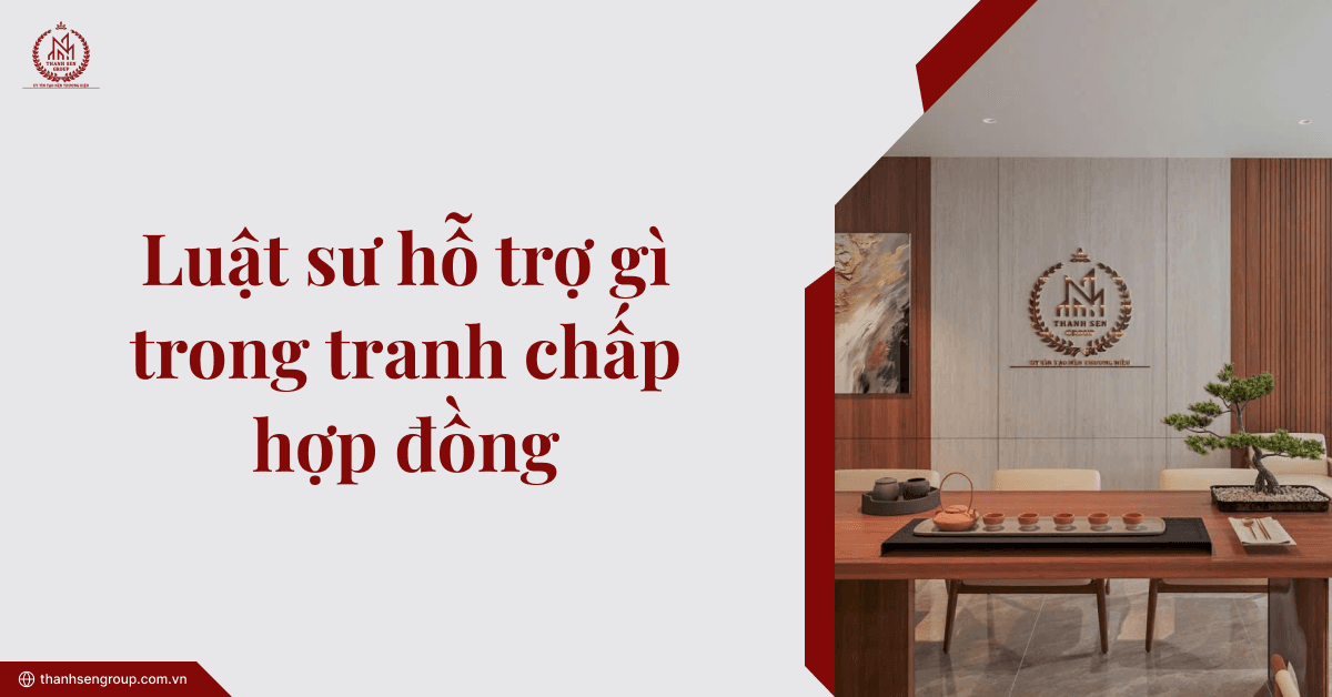 Luật sư hỗ trợ gì trong tranh chấp hợp đồng
